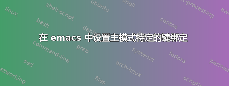 在 emacs 中设置主模式特定的键绑定