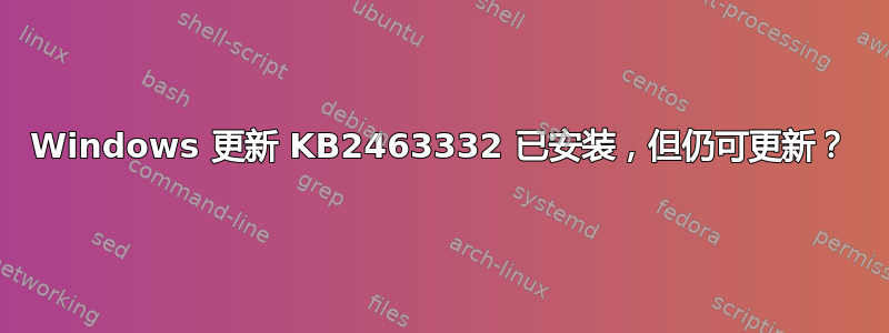 Windows 更新 KB2463332 已安装，但仍可更新？