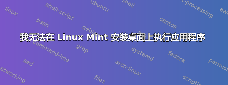 我无法在 Linux Mint 安装桌面上执行应用程序