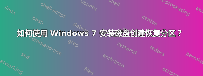 如何使用 Windows 7 安装磁盘创建恢复分区？