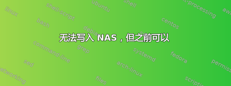 无法写入 NAS，但之前可以