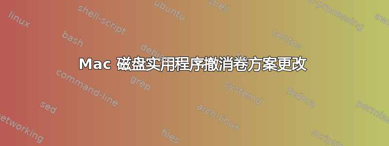 Mac 磁盘实用程序撤消卷方案更改