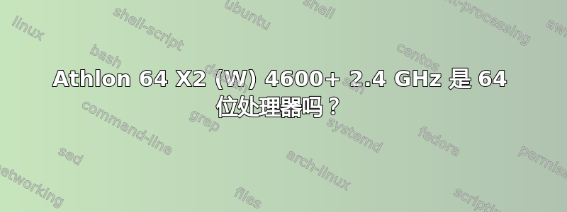 Athlon 64 X2 (W) 4600+ 2.4 GHz 是 64 位处理器吗？