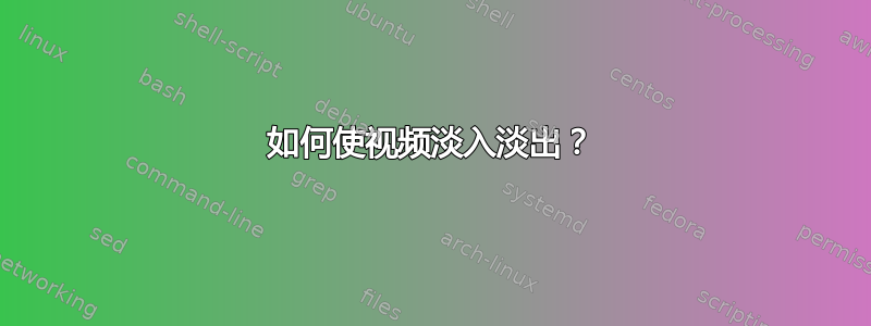 如何使视频淡入淡出？