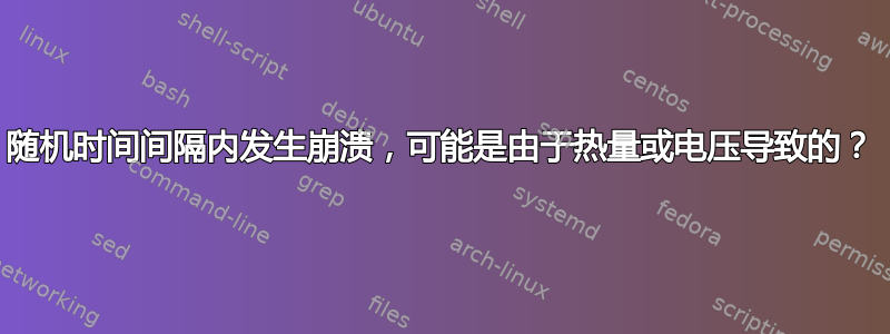 随机时间间隔内发生崩溃，可能是由于热量或电压导致的？