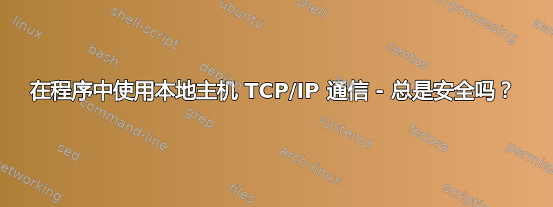 在程序中使用本地主机 TCP/IP 通信 - 总是安全吗？