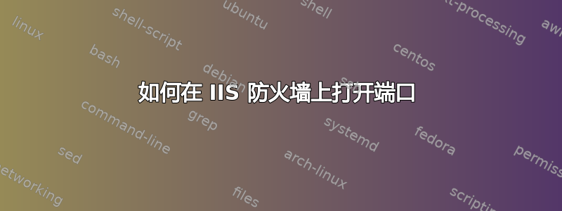 如何在 IIS 防火墙上打开端口