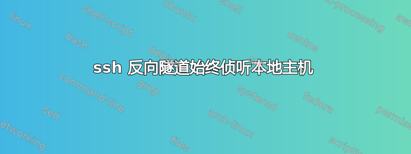 ssh 反向隧道始终侦听本地主机