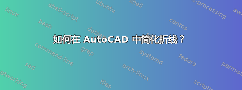 如何在 AutoCAD 中简化折线？