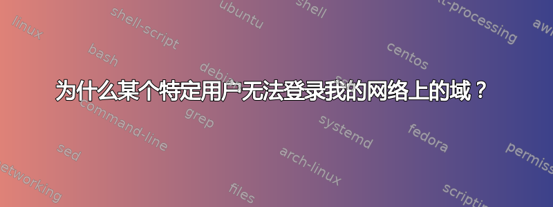 为什么某个特定用户无法登录我的网络上的域？