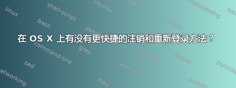 在 OS X 上有没有更快捷的注销和重新登录方法？