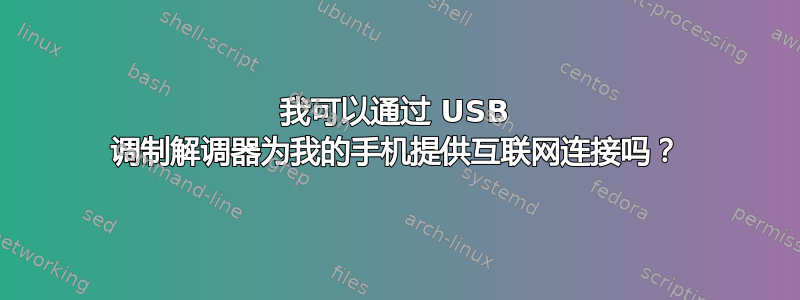 我可以通过 USB 调制解调器为我的手机提供互联网连接吗？