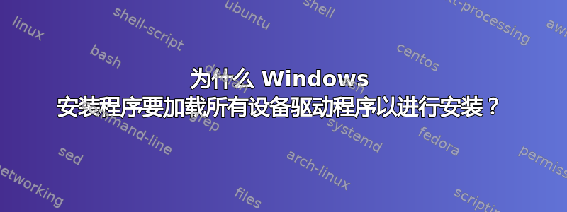 为什么 Windows 安装程序要加载所有设备驱动程序以进行安装？