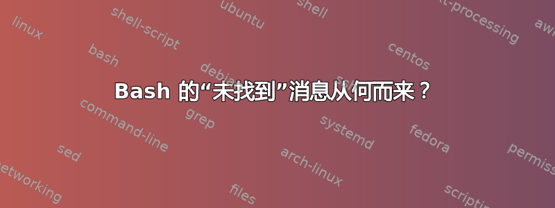 Bash 的“未找到”消息从何而来？