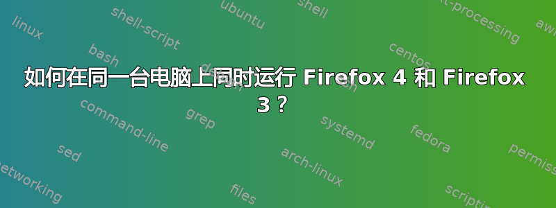 如何在同一台电脑上同时运行 Firefox 4 和 Firefox 3？