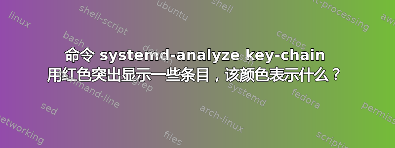 命令 systemd-analyze key-chain 用红色突出显示一些条目，该颜色表示什么？