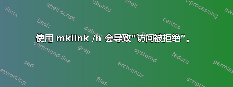 使用 mklink /h 会导致“访问被拒绝”。