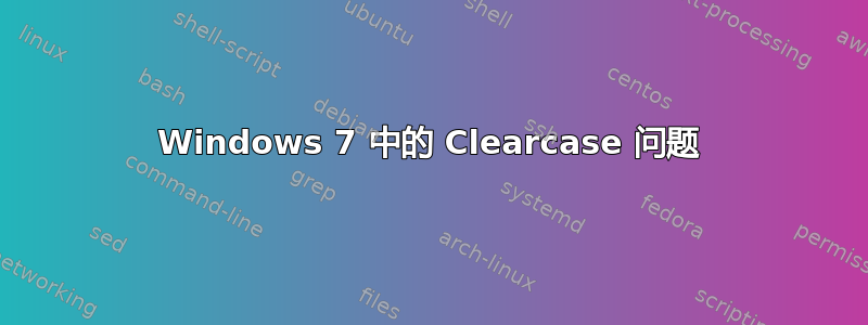 Windows 7 中的 Clearcase 问题