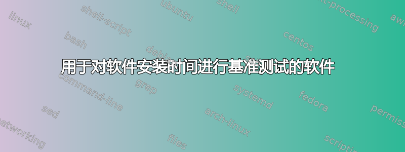 用于对软件安装时间进行基准测试的软件 