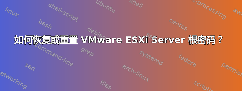 如何恢复或重置 VMware ESXi Server 根密码？