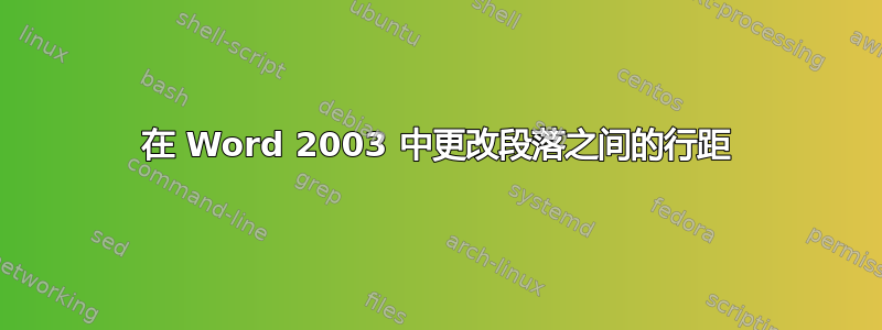 在 Word 2003 中更改段落之间的行距