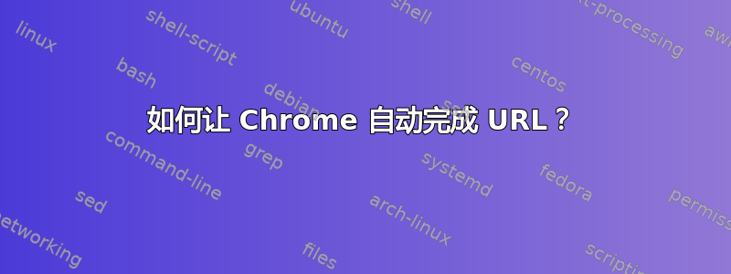 如何让 Chrome 自动完成 URL？