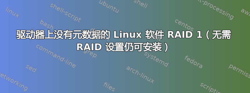 驱动器上没有元数据的 Linux 软件 RAID 1（无需 RAID 设置仍可安装）