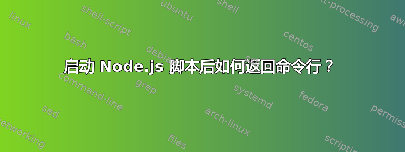 启动 Node.js 脚本后如何返回命令行？