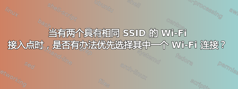 当有两个具有相同 SSID 的 Wi-Fi 接入点时，是否有办法优先选择其中一个 Wi-Fi 连接？