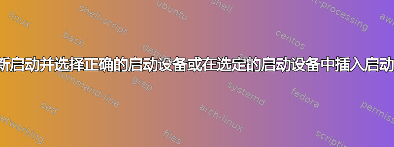 我该如何解决错误“重新启动并选择正确的启动设备或在选定的启动设备中插入启动媒体并按下某个键”？