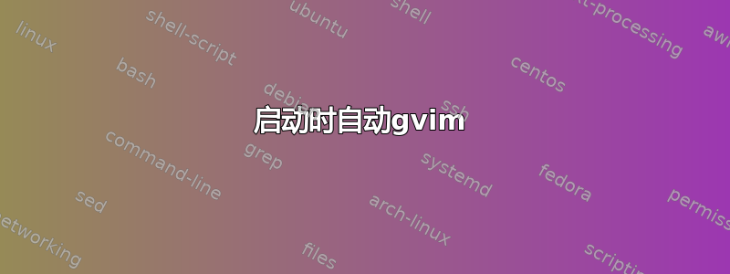 启动时自动gvim