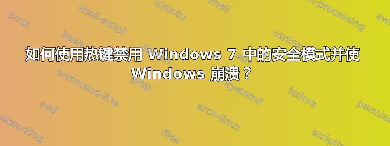 如何使用热键禁用 Windows 7 中的安全模式并使 Windows 崩溃？