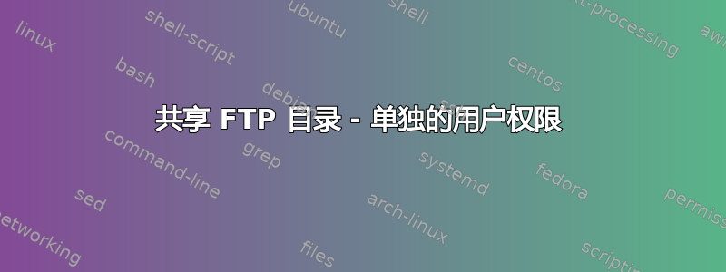 共享 FTP 目录 - 单独的用户权限