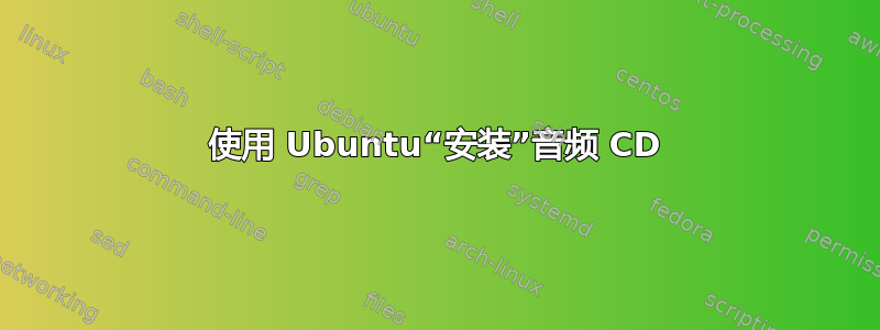 使用 Ubuntu“安装”音频 CD