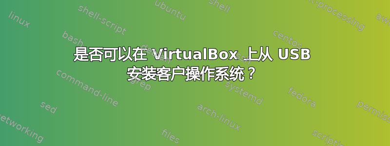 是否可以在 VirtualBox 上从 USB 安装客户操作系统？