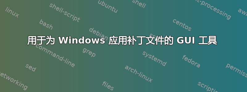 用于为 Windows 应用补丁文件的 GUI 工具