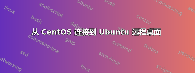 从 CentOS 连接到 Ubuntu 远程桌面