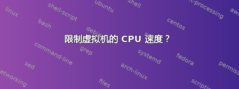 限制虚拟机的 CPU 速度？