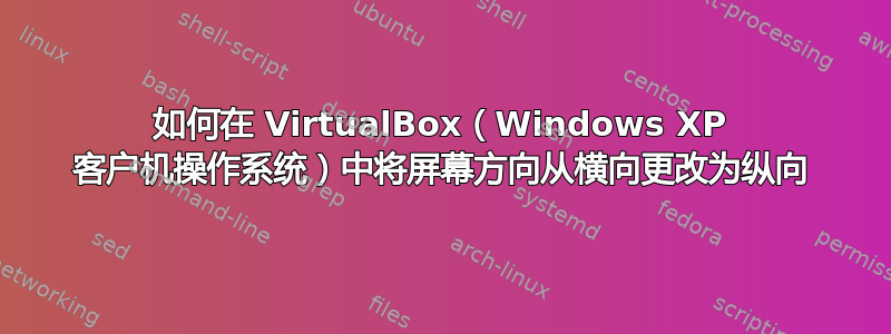 如何在 VirtualBox（Windows XP 客户机操作系统）中将屏幕方向从横向更改为纵向