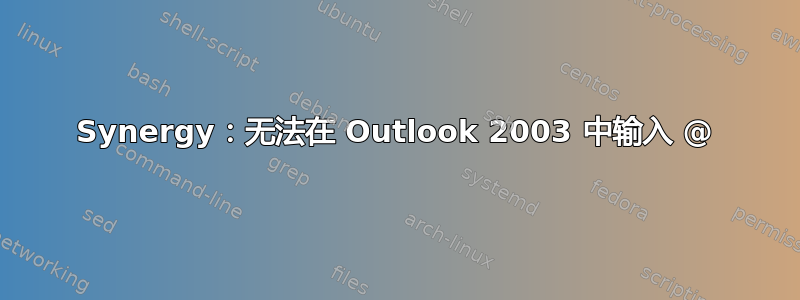 Synergy：无法在 Outlook 2003 中输入 @