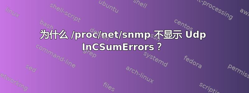 为什么 /proc/net/snmp 不显示 Udp InCSumErrors？