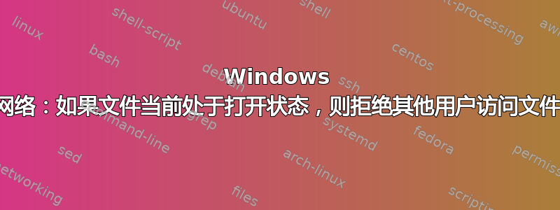 Windows 网络：如果文件当前处于打开状态，则拒绝其他用户访问文件