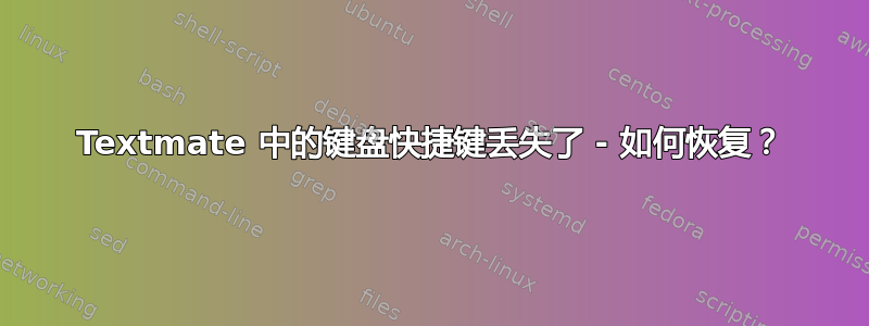 Textmate 中的键盘快捷键丢失了 - 如何恢复？