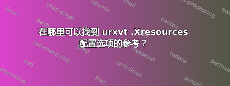 在哪里可以找到 urxvt .Xresources 配置选项的参考？