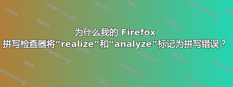 为什么我的 Firefox 拼写检查器将“realize”和“analyze”标记为拼写错误？