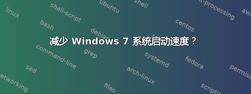 减少 Windows 7 系统启动速度？