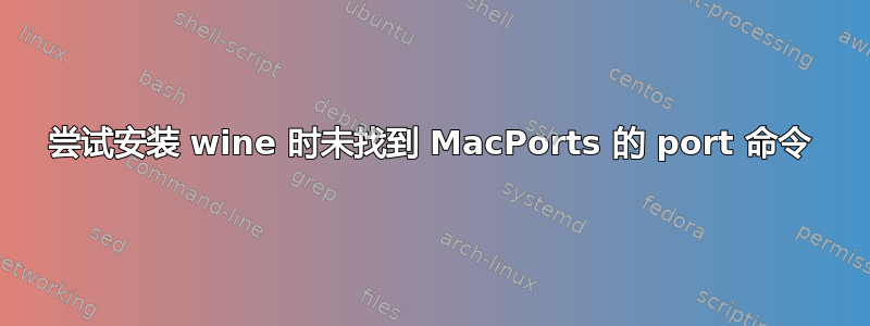 尝试安装 wine 时未找到 MacPorts 的 port 命令