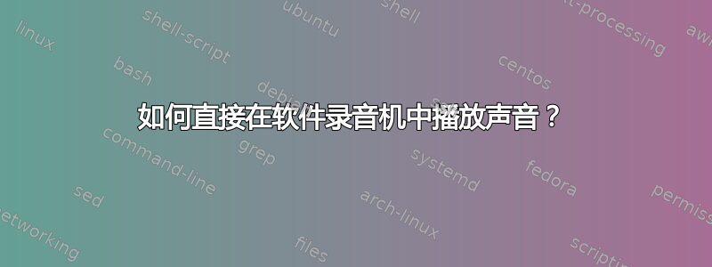 如何直接在软件录音机中播放声音？