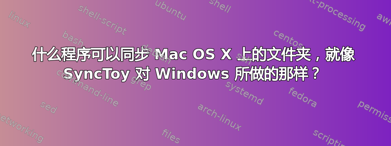 什么程序可以同步 Mac OS X 上的文件夹，就像 SyncToy 对 Windows 所做的那样？