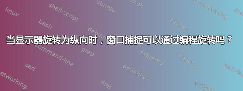 当显示器旋转为纵向时，窗口捕捉可以通过编程旋转吗？